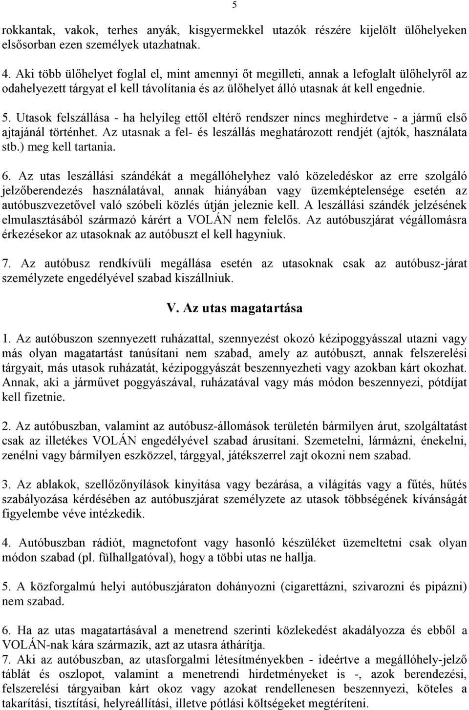 Utasok felszállása - ha helyileg ettől eltérő rendszer nincs meghirdetve - a jármű első ajtajánál történhet. Az utasnak a fel- és leszállás meghatározott rendjét (ajtók, használata stb.