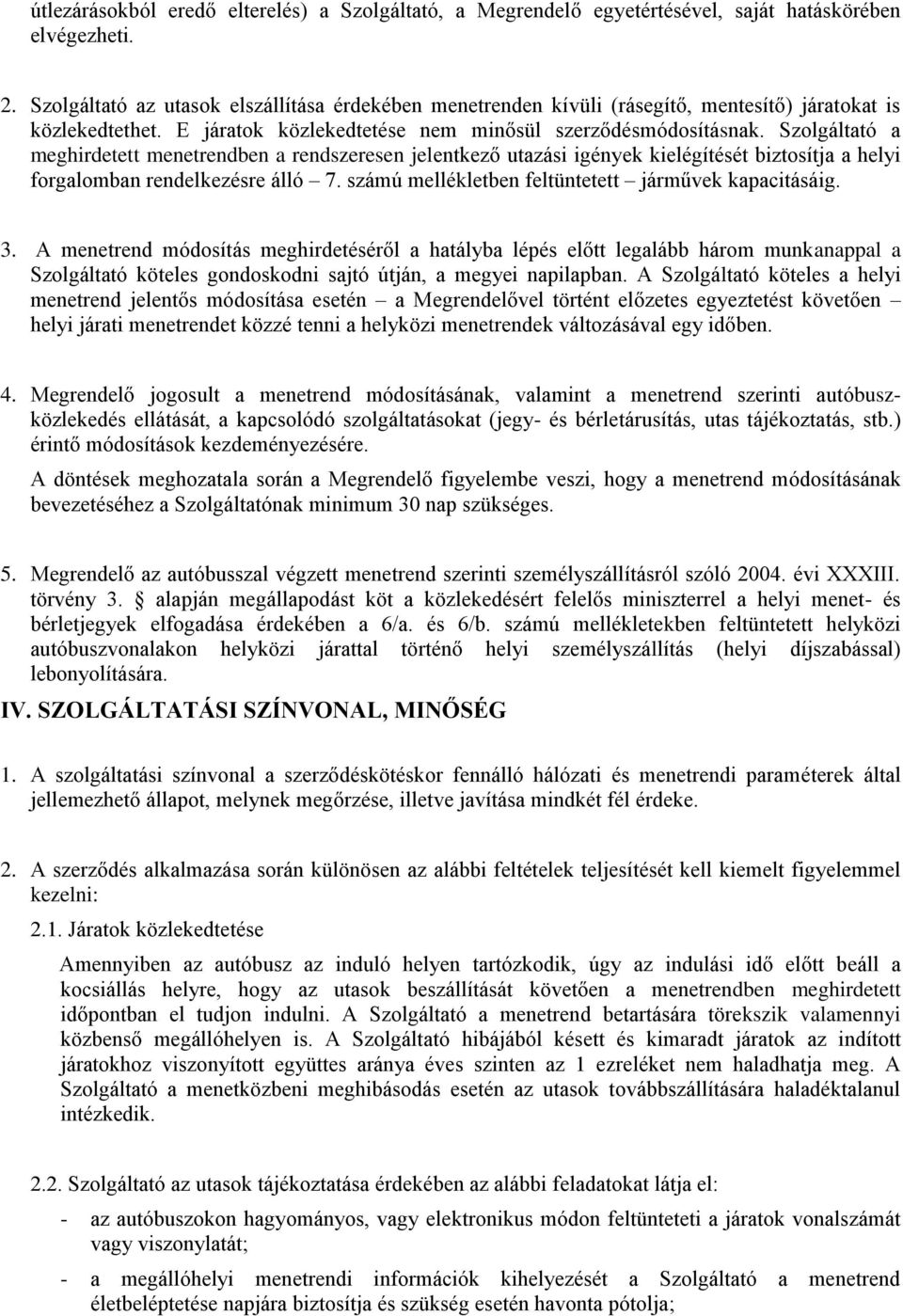 Szolgáltató a meghirdetett menetrendben a rendszeresen jelentkező utazási igények kielégítését biztosítja a helyi forgalomban rendelkezésre álló 7.