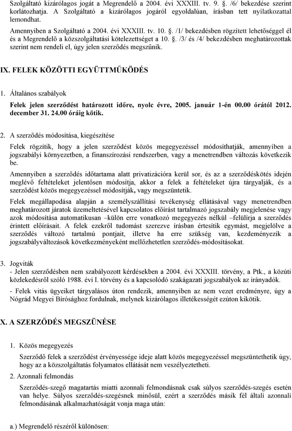 . /3/ és /4/ bekezdésben meghatározottak szerint nem rendeli el, úgy jelen szerződés megszűnik. IX. FELEK KÖZÖTTI EGYÜTTMŰKÖDÉS 1.