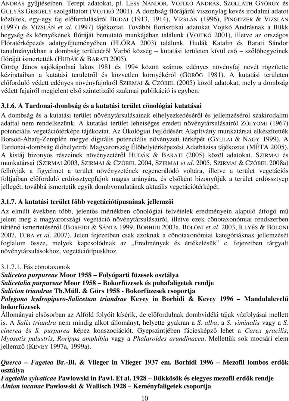 További florisztikai adatokat Vojtkó Andrásnak a Bükk hegység és környékének flóráját bemutató munkájában találunk (VOJTKÓ 2001), illetve az országos Flóratérképezés adatgyőjteményében (FLÓRA 2003)