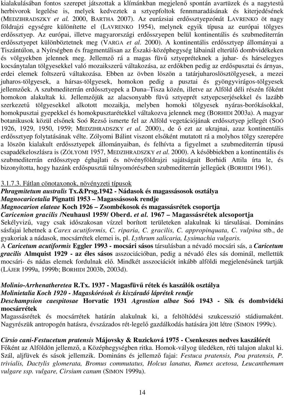 Az európai, illetve magyarországi erdısszyepen belül kontinentális és szubmediterrán erdıssztyepet különböztetnek meg (VARGA et al. 2000).