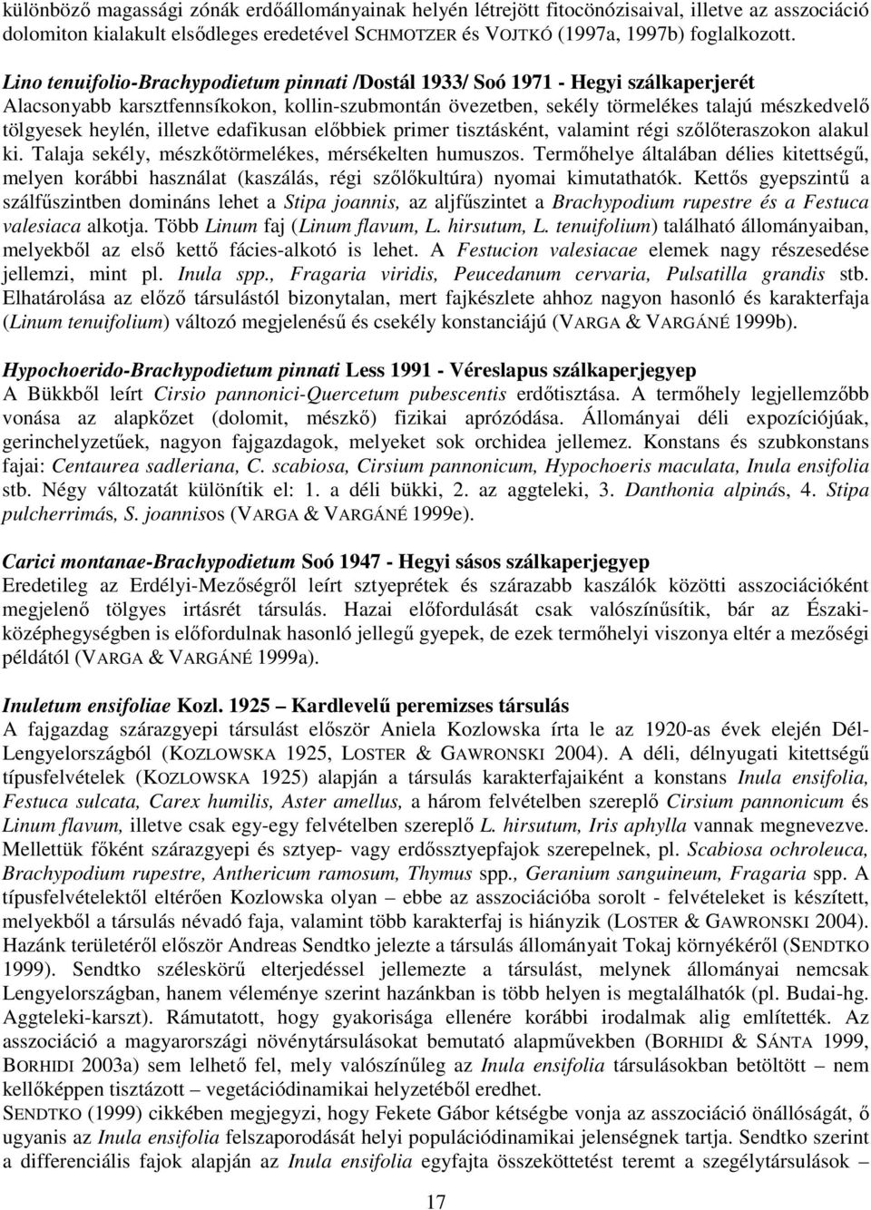 illetve edafikusan elıbbiek primer tisztásként, valamint régi szılıteraszokon alakul ki. Talaja sekély, mészkıtörmelékes, mérsékelten humuszos.