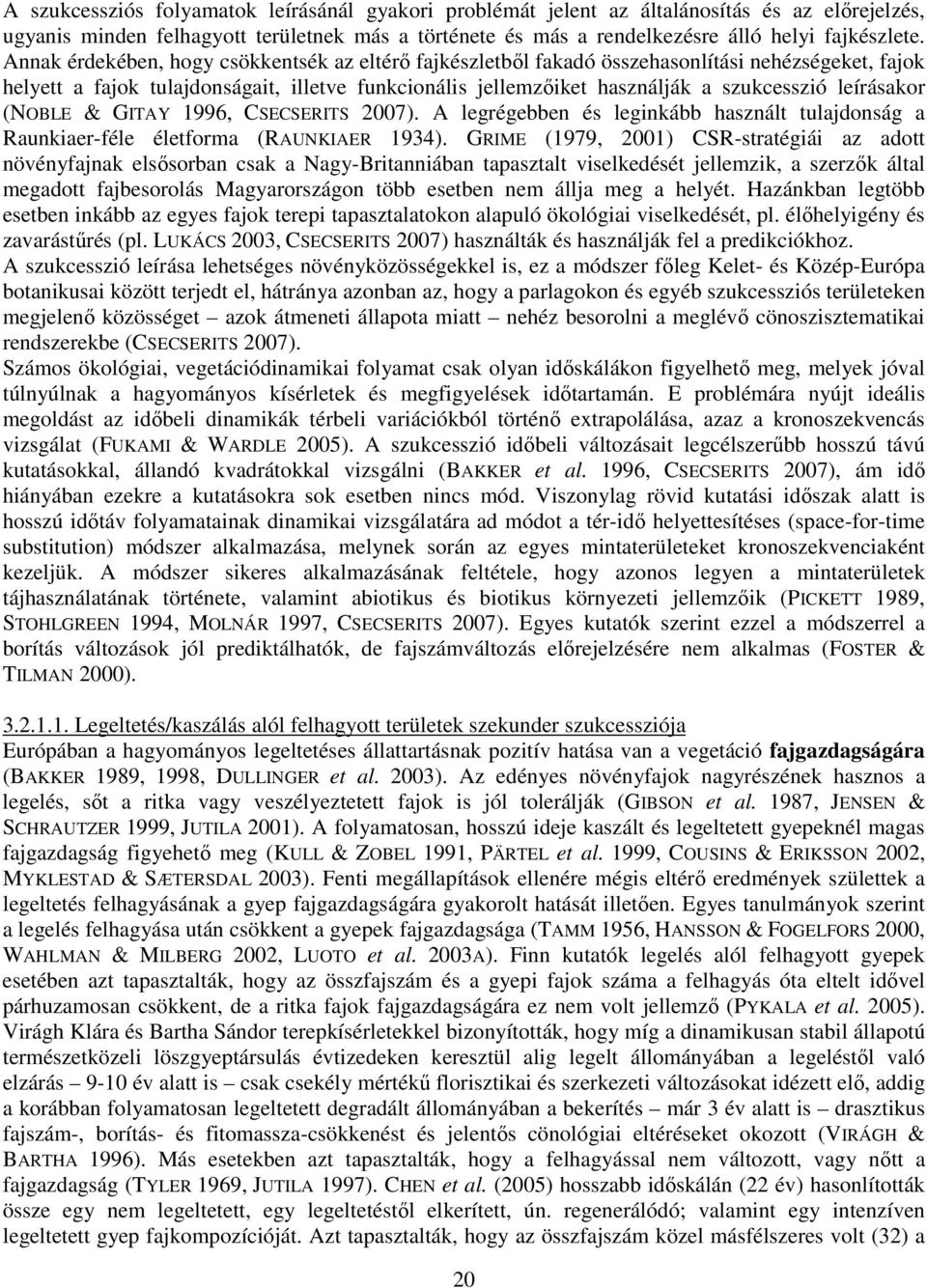 leírásakor (NOBLE & GITAY 1996, CSECSERITS 2007). A legrégebben és leginkább használt tulajdonság a Raunkiaer-féle életforma (RAUNKIAER 1934).