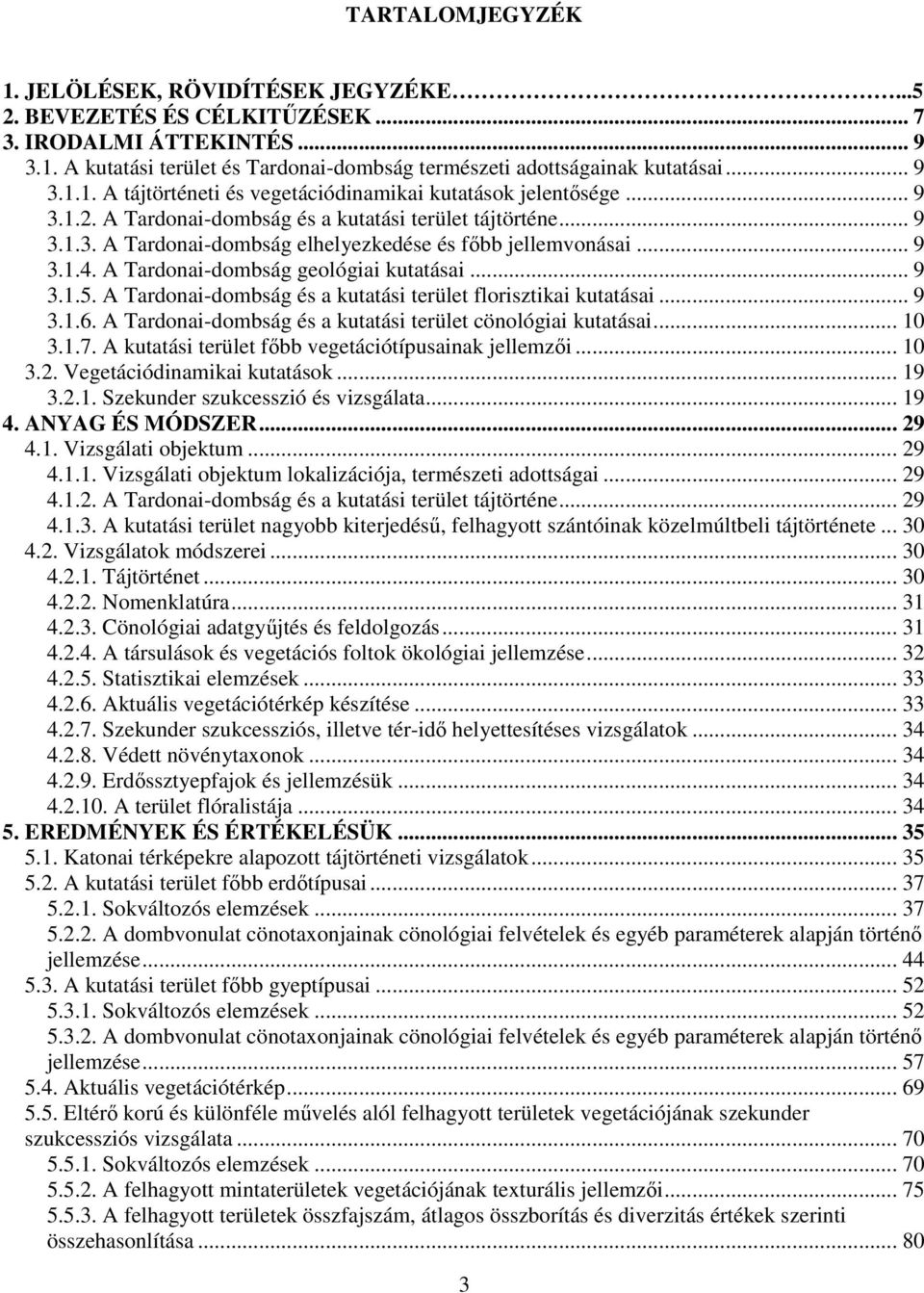 .. 9 3.1.4. A Tardonai-dombság geológiai kutatásai... 9 3.1.5. A Tardonai-dombság és a kutatási terület florisztikai kutatásai... 9 3.1.6.