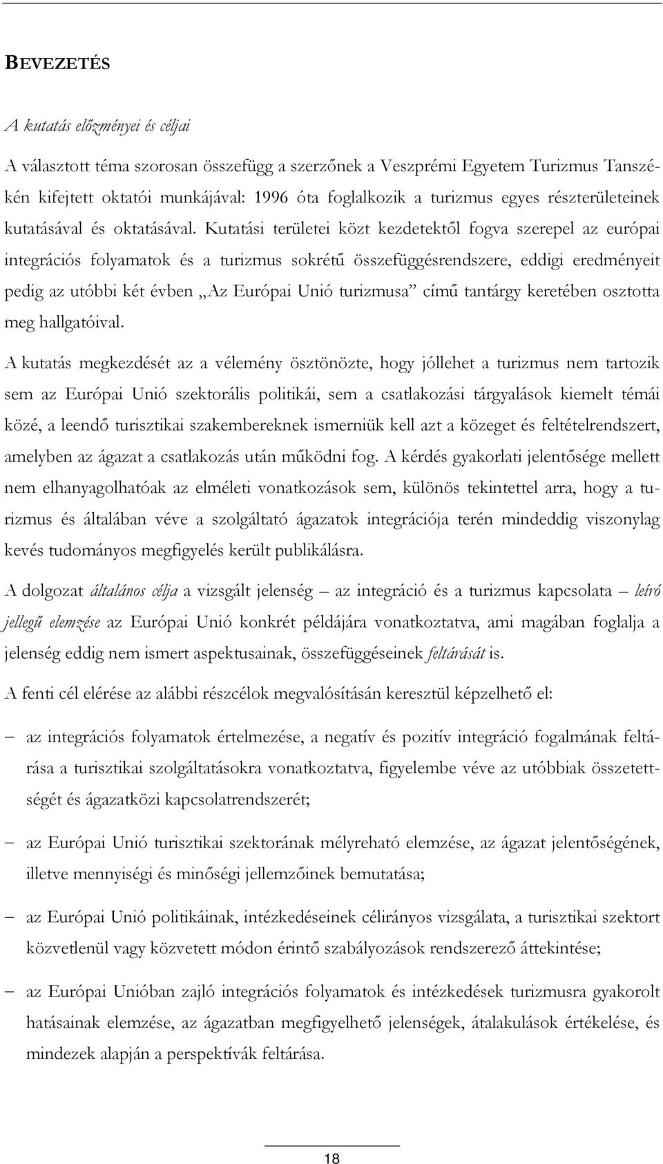 Kutatási területei közt kezdetektől fogva szerepel az európai integrációs folyamatok és a turizmus sokrétű összefüggésrendszere, eddigi eredményeit pedig az utóbbi két évben Az Európai Unió turizmusa