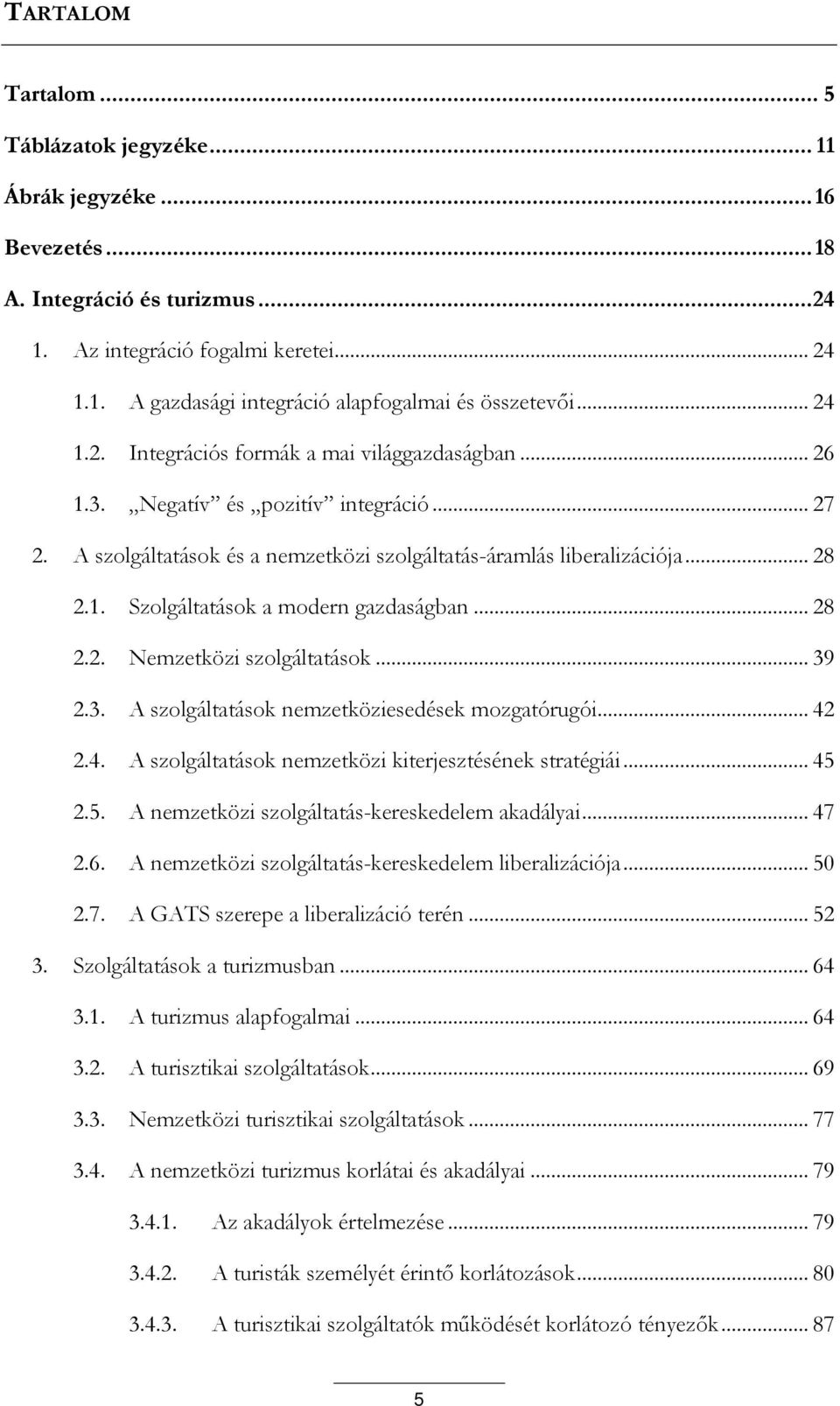 .. 28 2.2. Nemzetközi szolgáltatások... 39 2.3. A szolgáltatások nemzetköziesedések mozgatórugói... 42 2.4. A szolgáltatások nemzetközi kiterjesztésének stratégiái... 45 