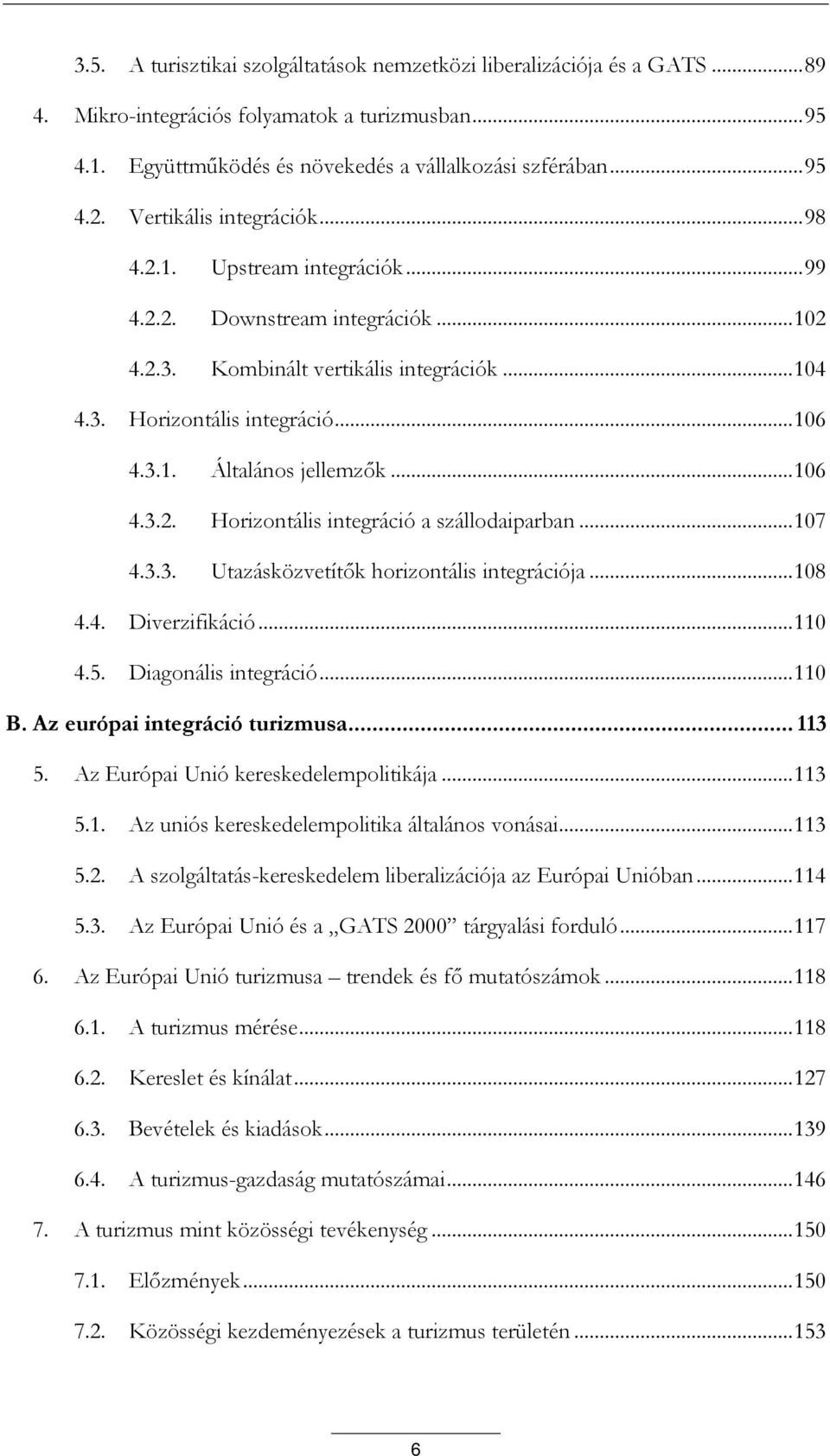 .. 106 4.3.2. Horizontális integráció a szállodaiparban... 107 4.3.3. Utazásközvetítők horizontális integrációja... 108 4.4. Diverzifikáció... 110 4.5. Diagonális integráció... 110 B.