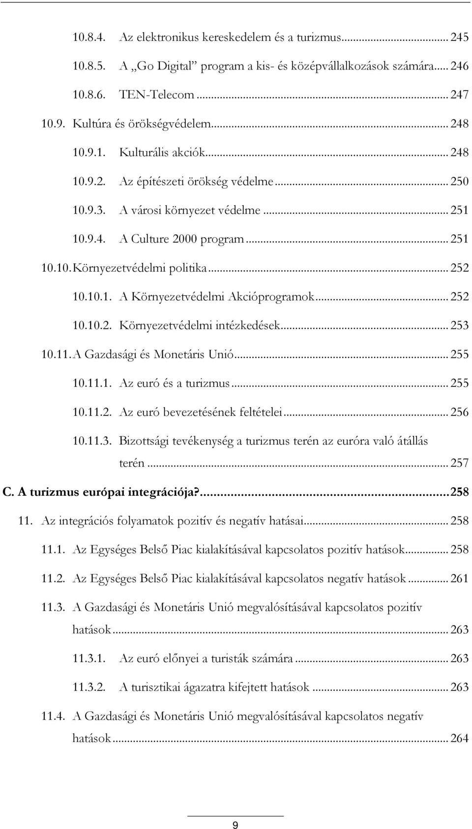 10.1. A Környezetvédelmi Akcióprogramok... 252 10.10.2. Környezetvédelmi intézkedések... 253 10.11. A Gazdasági és Monetáris Unió... 255 10.11.1. Az euró és a turizmus... 255 10.11.2. Az euró bevezetésének feltételei.