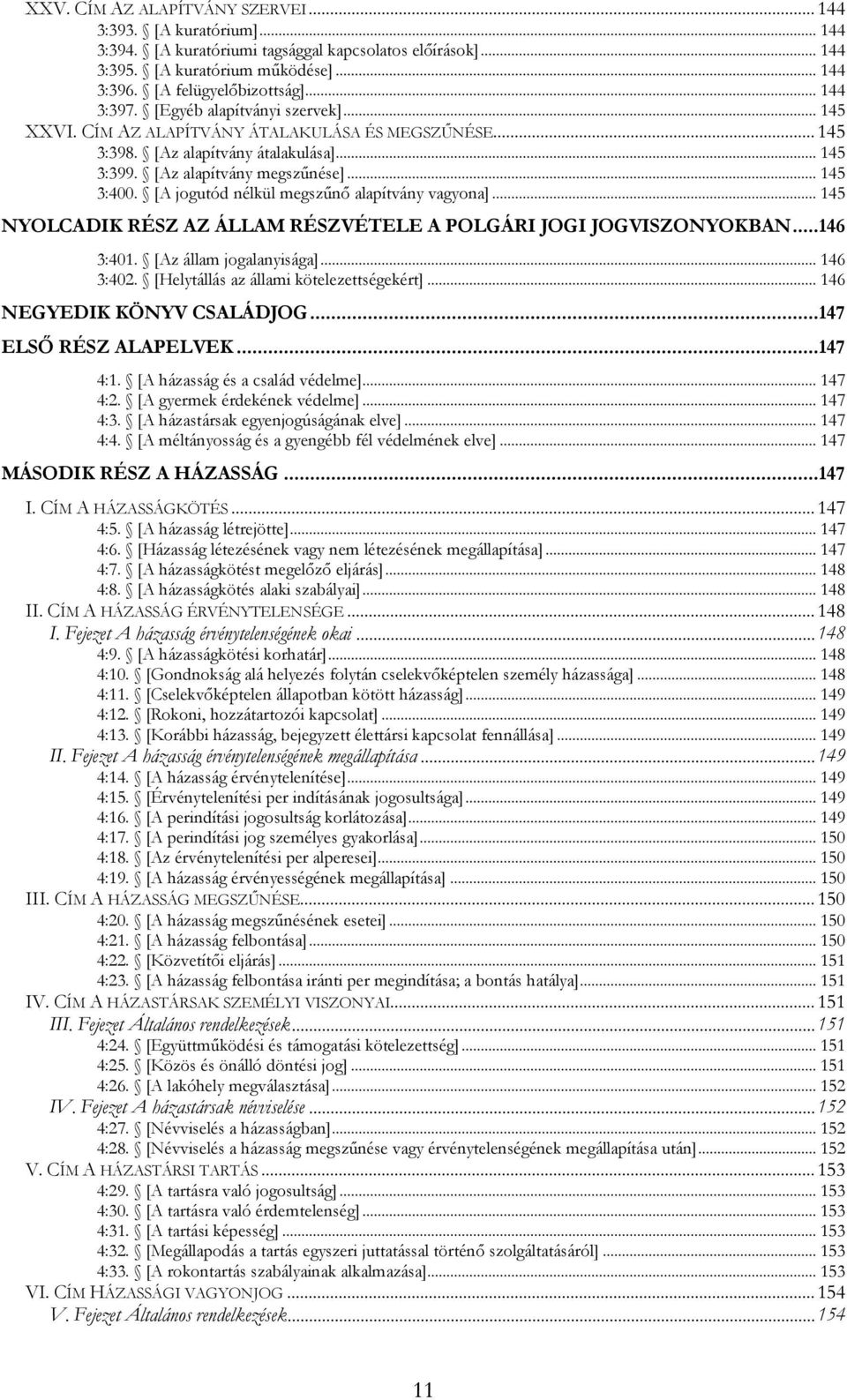 [A jogutód nélkül megszűnő alapítvány vagyona]... 145 NYOLCADIK RÉSZ AZ ÁLLAM RÉSZVÉTELE A POLGÁRI JOGI JOGVISZONYOKBAN... 146 3:401. [Az állam jogalanyisága]... 146 3:402.