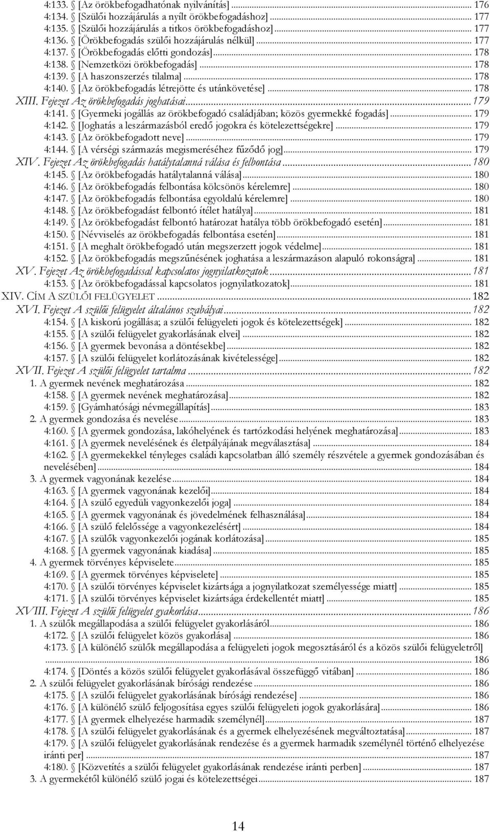 [Az örökbefogadás létrejötte és utánkövetése]... 178 XIII. Fejezet Az örökbefogadás joghatásai... 179 4:141. [Gyermeki jogállás az örökbefogadó családjában; közös gyermekké fogadás]... 179 4:142.