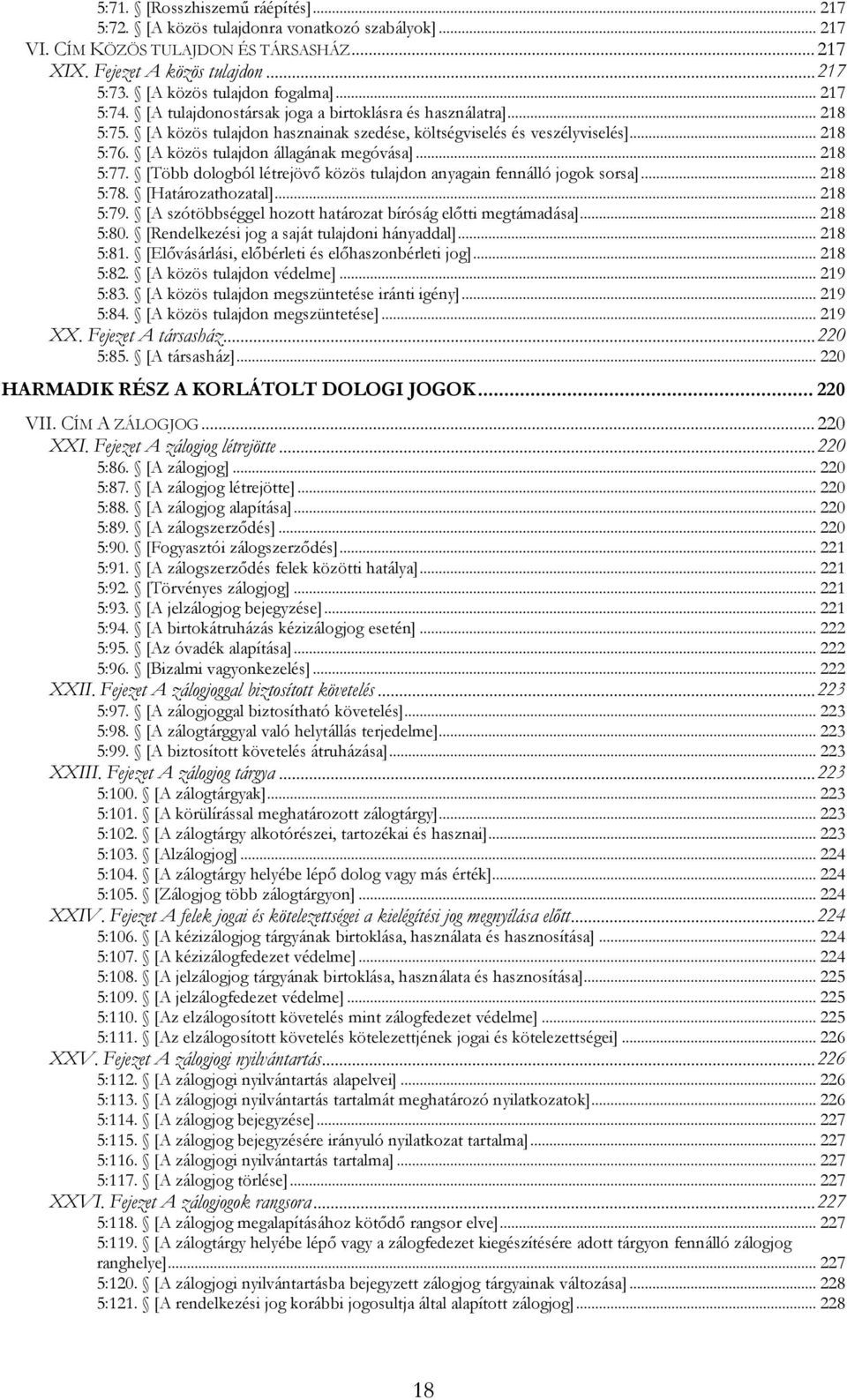 [A közös tulajdon állagának megóvása]... 218 5:77. [Több dologból létrejövő közös tulajdon anyagain fennálló jogok sorsa]... 218 5:78. [Határozathozatal]... 218 5:79.