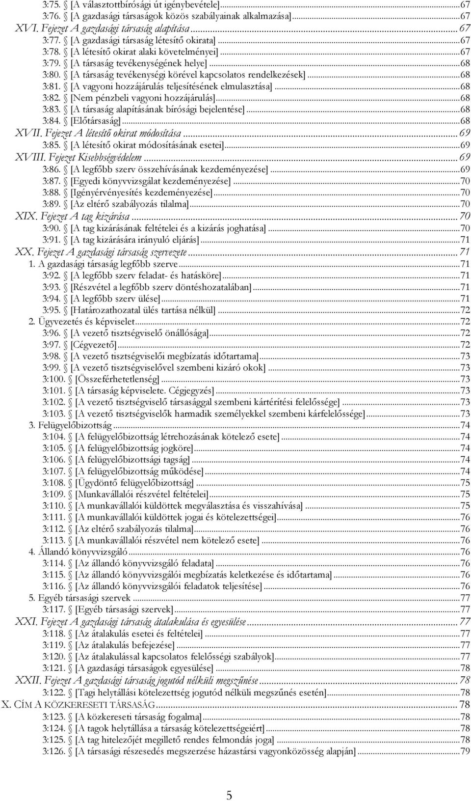 [A társaság tevékenységi körével kapcsolatos rendelkezések]... 68 3:81. [A vagyoni hozzájárulás teljesítésének elmulasztása]... 68 3:82. [Nem pénzbeli vagyoni hozzájárulás]... 68 3:83.