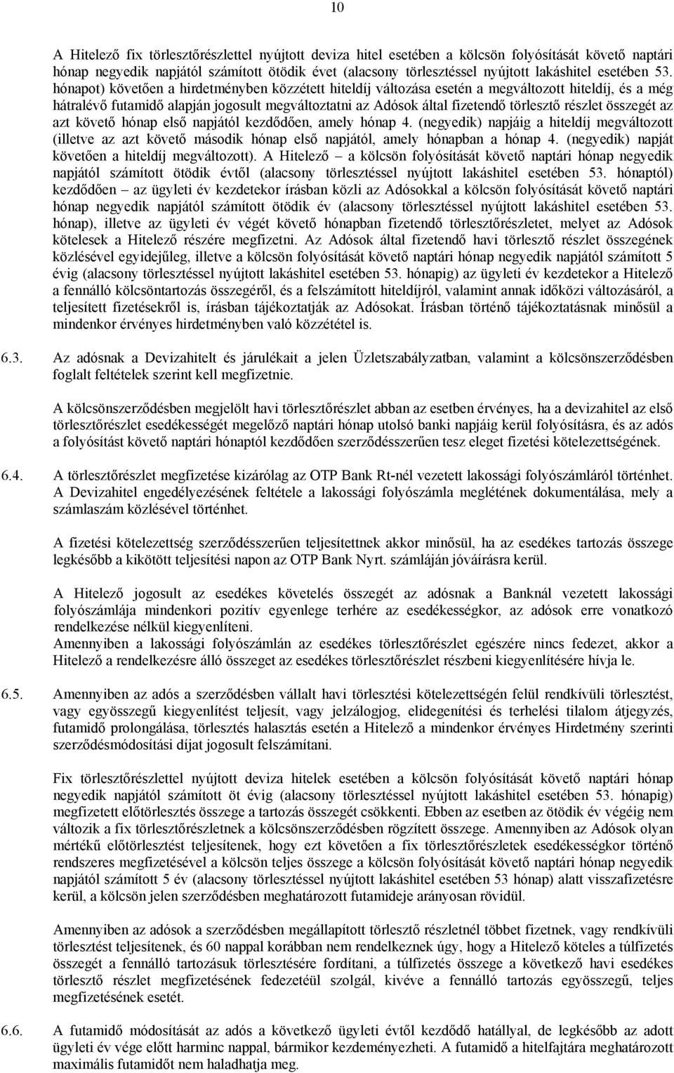 hónapot) követően a hirdetményben közzétett hiteldíj változása esetén a megváltozott hiteldíj, és a még hátralévő futamidő alapján jogosult megváltoztatni az Adósok által fizetendő törlesztő részlet