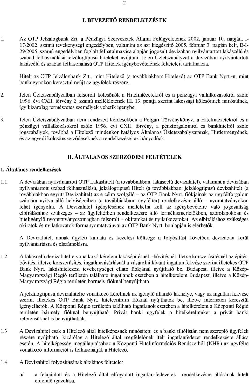 számú engedélyben foglalt felhatalmazása alapján jogosult devizában nyilvántartott lakáscélú és szabad felhasználású jelzálogtípusú hiteleket nyújtani.