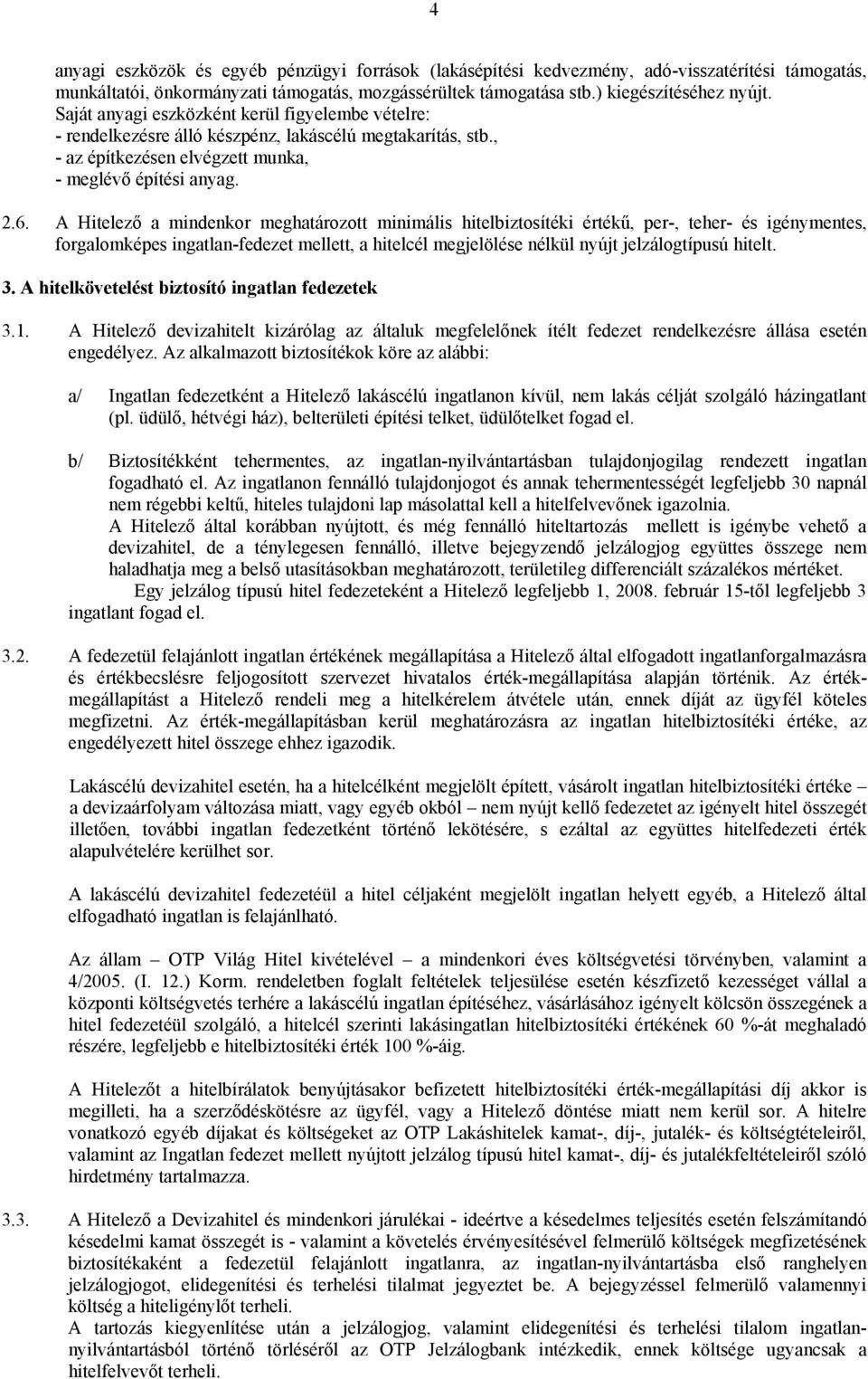 A Hitelező a mindenkor meghatározott minimális hitelbiztosítéki értékű, per-, teher- és igénymentes, forgalomképes ingatlan-fedezet mellett, a hitelcél megjelölése nélkül nyújt jelzálogtípusú hitelt.