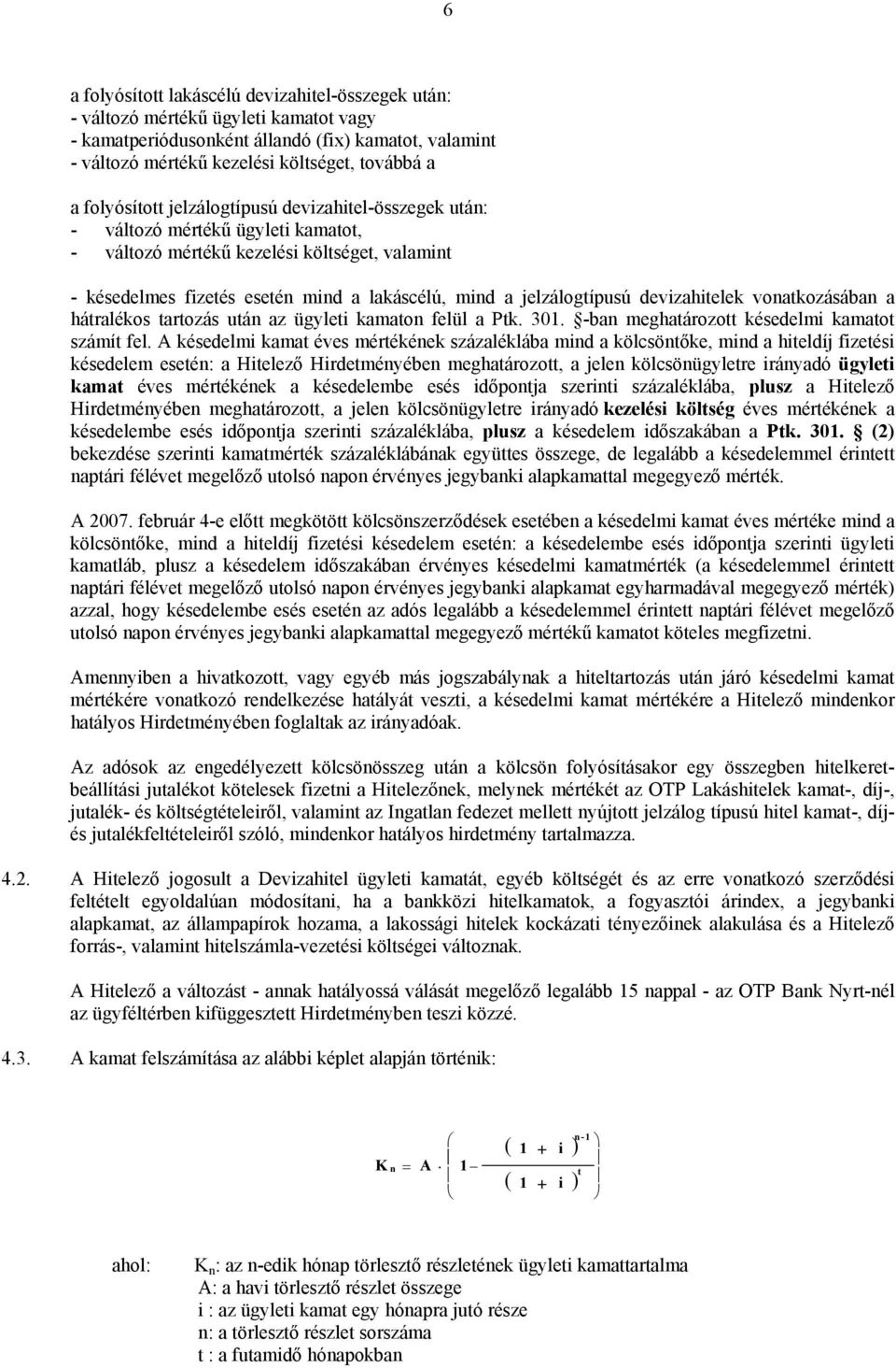 jelzálogtípusú devizahitelek vonatkozásában a hátralékos tartozás után az ügyleti kamaton felül a Ptk. 301. -ban meghatározott késedelmi kamatot számít fel.