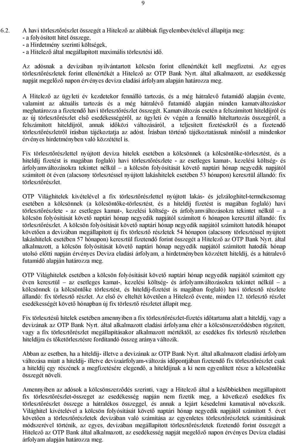 törlesztési idő. Az adósnak a devizában nyilvántartott kölcsön forint ellenértékét kell megfizetni. Az egyes törlesztőrészletek forint ellenértékét a Hitelező az OTP Bank Nyrt.