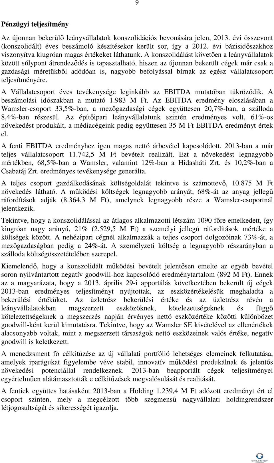 A konszolidálást követően a leányvállalatok között súlypont átrendeződés is tapasztalható, hiszen az újonnan bekerült cégek már csak a gazdasági méretükből adódóan is, nagyobb befolyással bírnak az