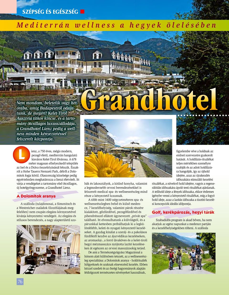 Grandhotel L ienz, a 750 éves, mégis modern, pezsgő életű, mediterrán hangulatú kisváros Kelet-Tirol fővárosa. A 678 méter magasan elhelyezkedő település az Isel és a Dráva összefolyásánál fekszik.