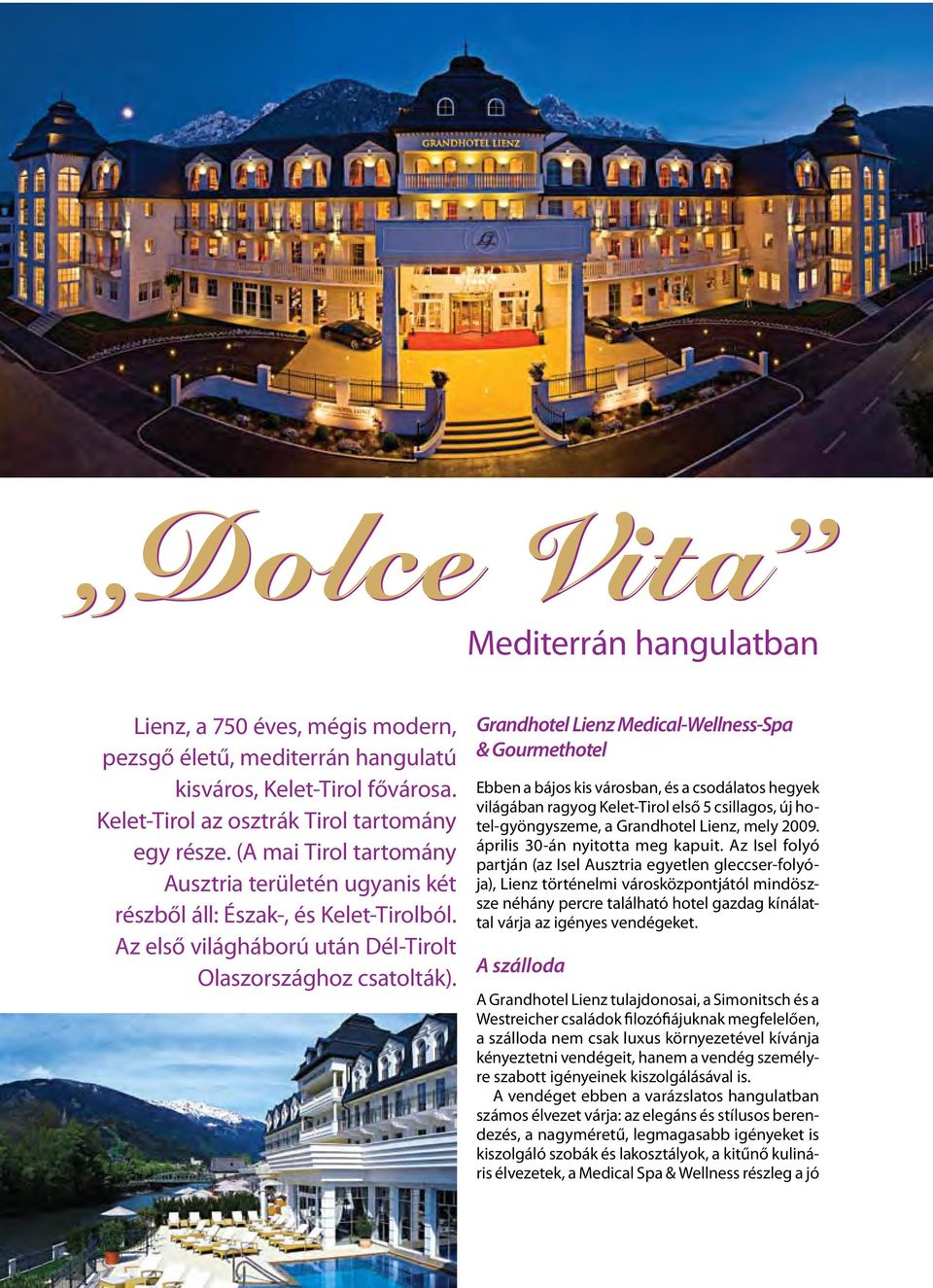 Grandhotel Lienz Medical-Wellness-Spa & Gourmethotel Ebben a bájos kis városban, és a csodálatos hegyek világában ragyog Kelet-Tirol első 5 csillagos, új hotel-gyöngyszeme, a Grandhotel Lienz, mely