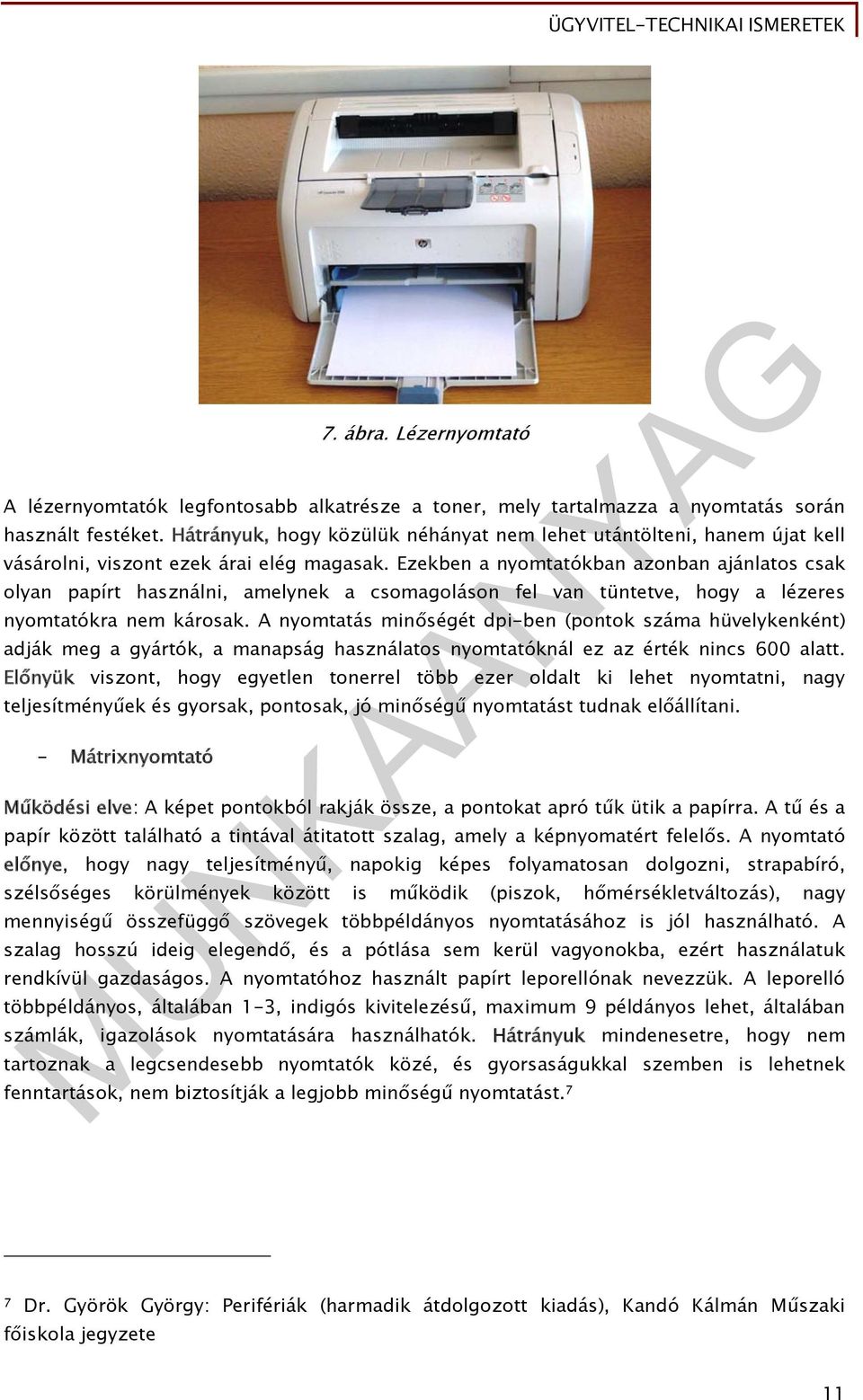 Ezekben a nyomtatókban azonban ajánlatos csak olyan papírt használni, amelynek a csomagoláson fel van tüntetve, hogy a lézeres nyomtatókra nem károsak.