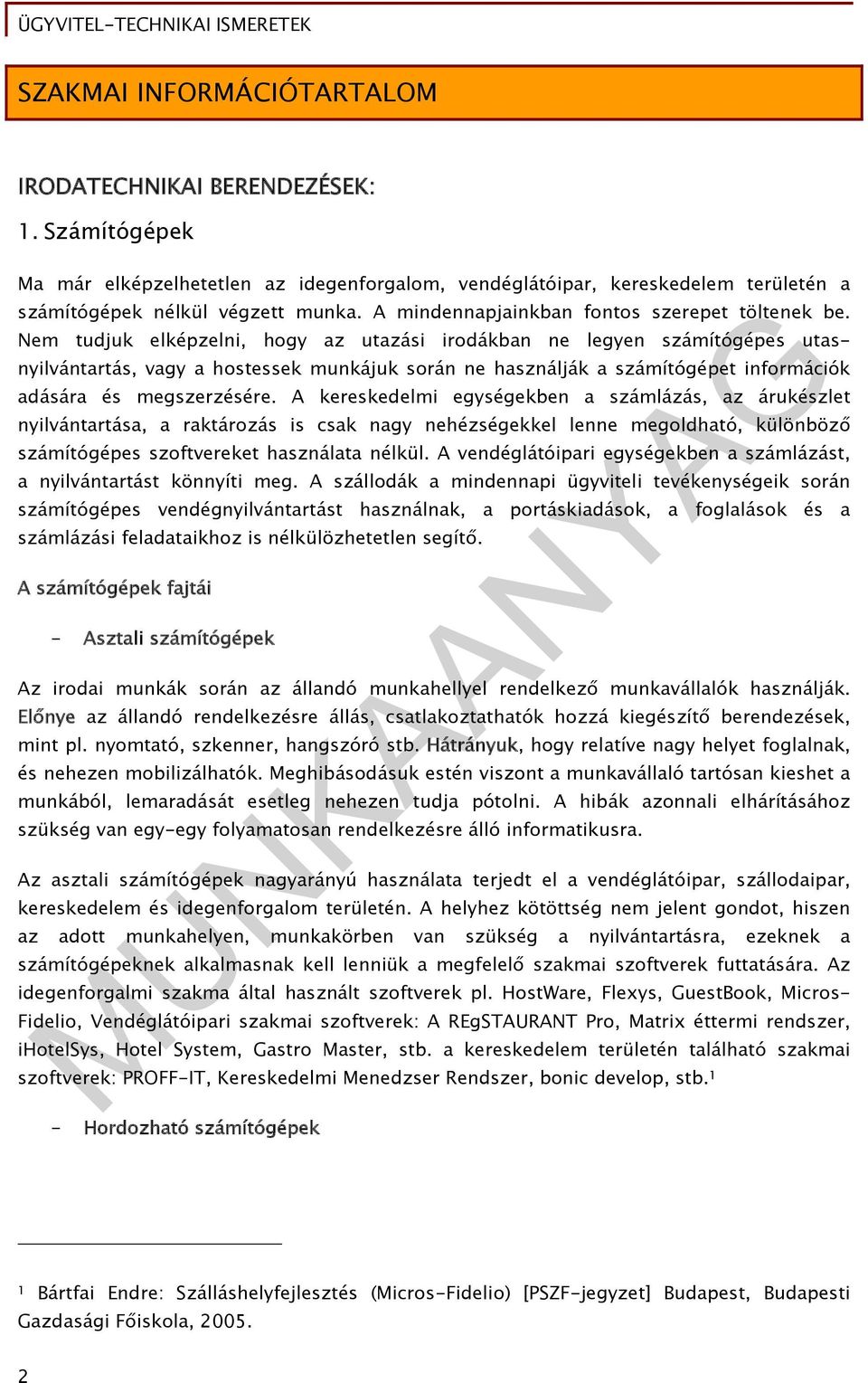 Nem tudjuk elképzelni, hogy az utazási irodákban ne legyen számítógépes utasnyilvántartás, vagy a hostessek munkájuk során ne használják a számítógépet információk adására és megszerzésére.