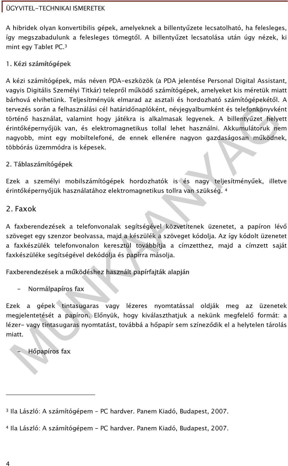 Kézi számítógépek A kézi számítógépek, más néven PDA-eszközök (a PDA jelentése Personal Digital Assistant, vagyis Digitális Személyi Titkár) telepről működő számítógépek, amelyeket kis méretük miatt