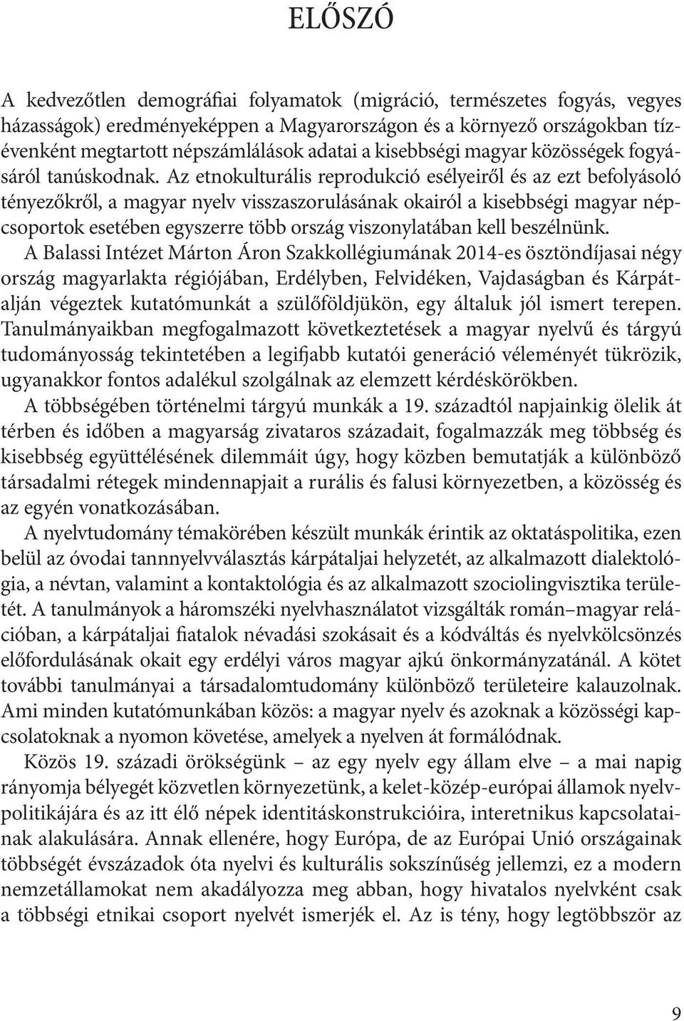 Az etnokulturális reprodukció esélyeiről és az ezt befolyásoló tényezőkről, a magyar nyelv visszaszorulásának okairól a kisebbségi magyar népcsoportok esetében egyszerre több ország viszonylatában