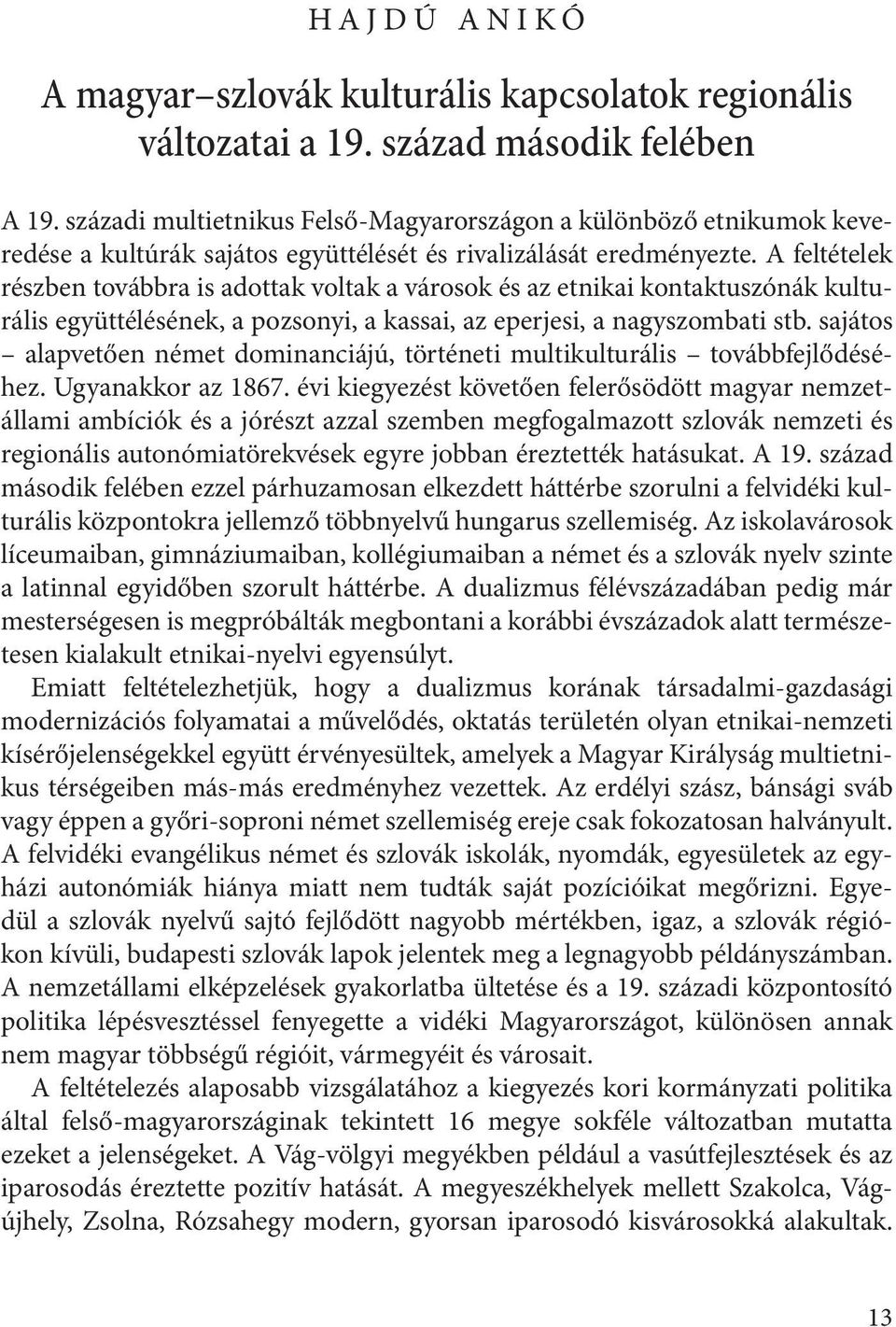 A feltételek részben továbbra is adottak voltak a városok és az etnikai kontaktuszónák kulturális együttélésének, a pozsonyi, a kassai, az eperjesi, a nagyszombati stb.