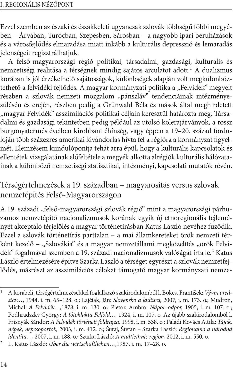 A felső-magyarországi régió politikai, társadalmi, gazdasági, kulturális és nemzetiségi realitása a térségnek mindig sajátos arculatot adott.