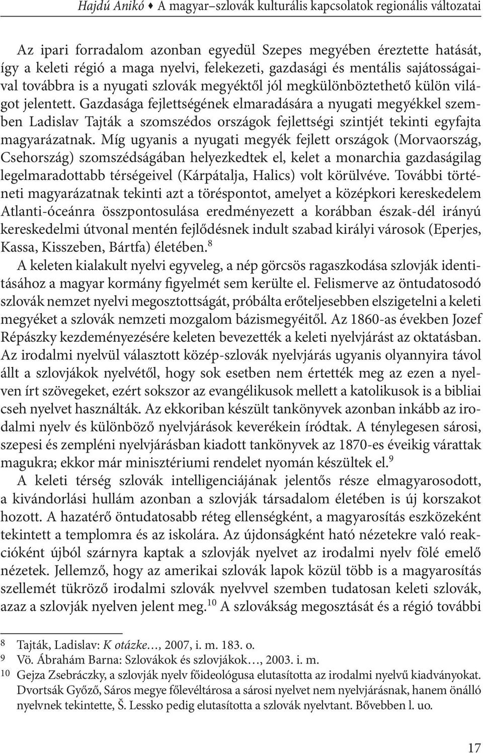 Gazdasága fejlettségének elmaradására a nyugati megyékkel szemben Ladislav Tajták a szomszédos országok fejlettségi szintjét tekinti egyfajta magyarázatnak.