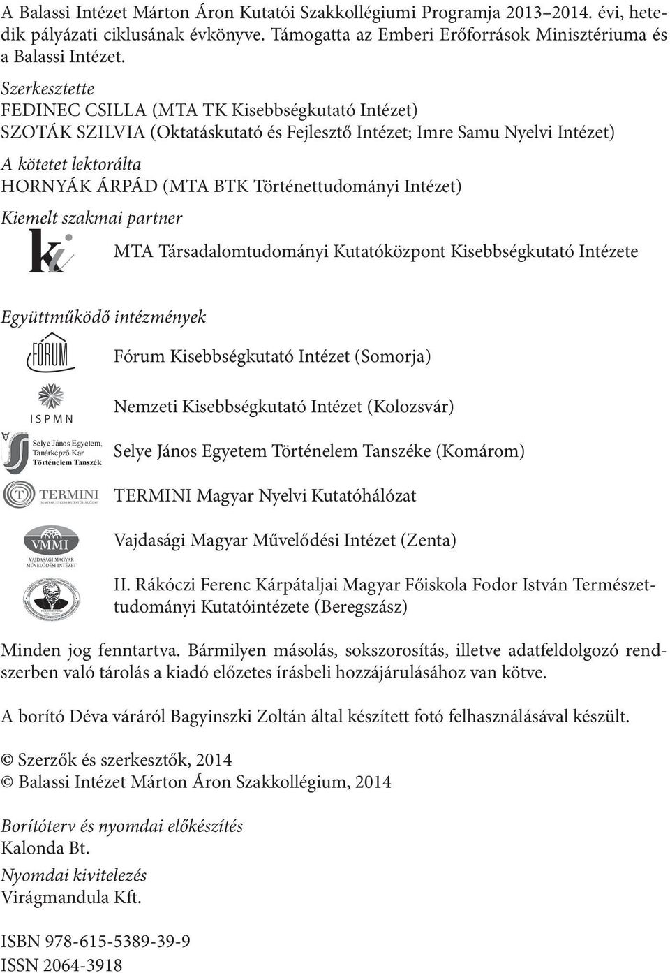 Történettudományi Intézet) Kiemelt szakmai partner MTA Társadalomtudományi Kutatóközpont Kisebbségkutató Intézete Együttműködő intézmények Fórum Kisebbségkutató Intézet (Somorja) Nemzeti