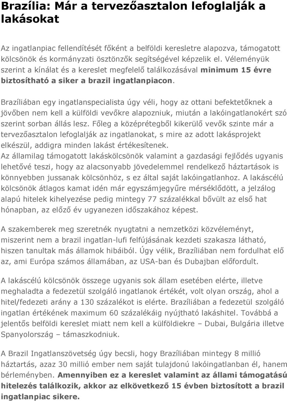 Brazíliában egy ingatlanspecialista úgy véli, hogy az ottani befektetőknek a jövőben nem kell a külföldi vevőkre alapozniuk, miután a lakóingatlanokért szó szerint sorban állás lesz.