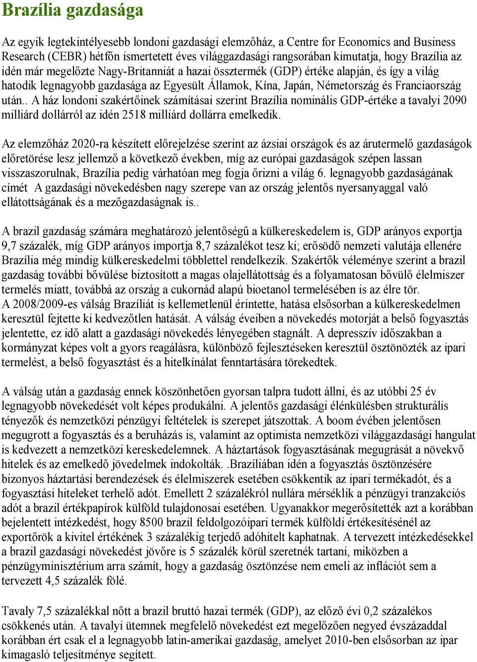 . A ház londoni szakértőinek számításai szerint Brazília nominális GDP-értéke a tavalyi 2090 milliárd dollárról az idén 2518 milliárd dollárra emelkedik.