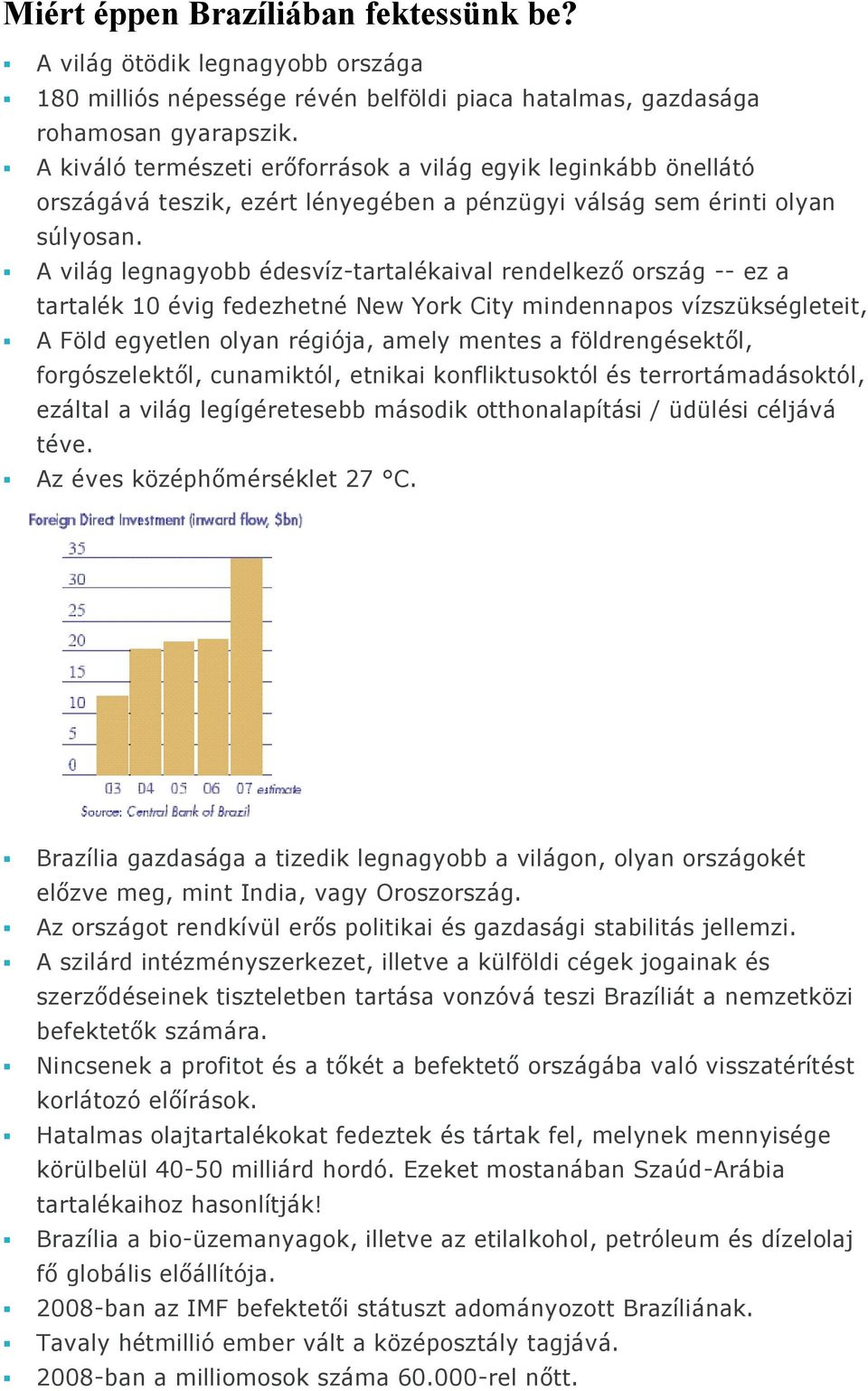 A világ legnagyobb édesvíz-tartalékaival rendelkező ország -- ez a tartalék 10 évig fedezhetné New York City mindennapos vízszükségleteit, A Föld egyetlen olyan régiója, amely mentes a