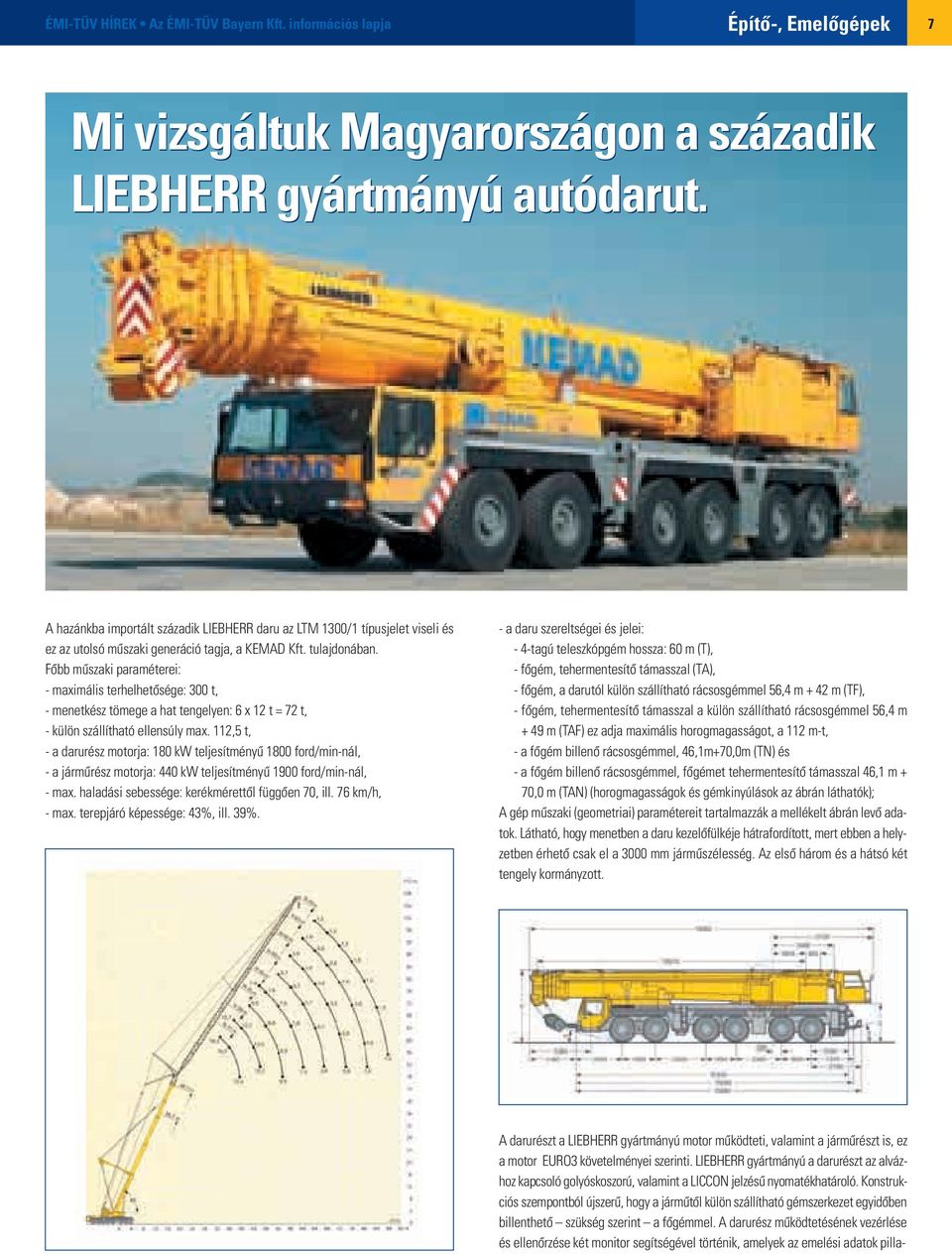 Fôbb mûszaki paraméterei: - maximális terhelhetôsége: 300 t, - menetkész tömege a hat tengelyen: 6 x 12 t = 72 t, - külön szállítható ellensúly max.
