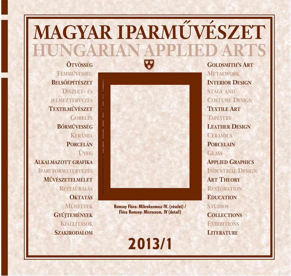 1913] A folyóirat ára: 750 Ft ALKALMAZOTT GRAFIKA IPARI FORMATERVEZÉS MÛVÉSZETELMÉLET RESTAURÁLÁS OKTATÁS MÛHELYEK GYÛJTEMÉNYEK KIÁLLÍTÁSOK SZAKIRODALOM Remsey Flóra: Mikrokozmosz IV.