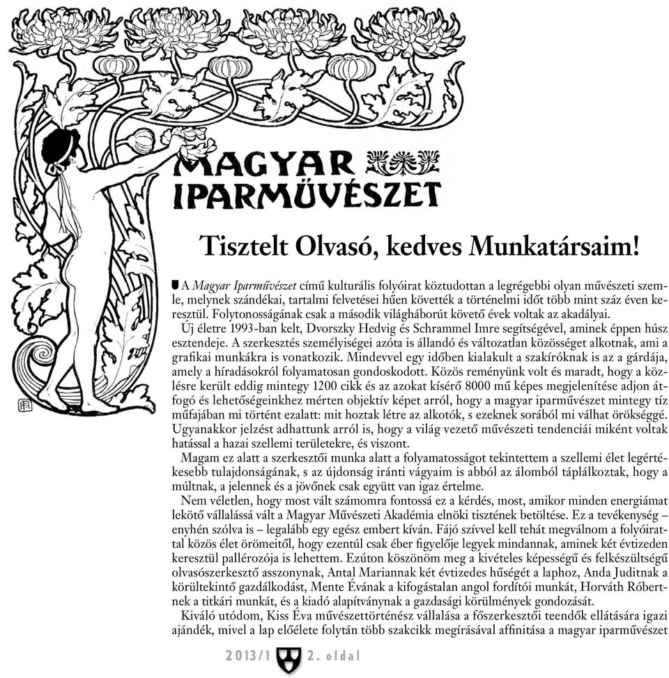 resztül. Foly tonosságának csak a második világháborút követô évek voltak az akadályai. Új életre 1993-ban kelt, Dvorszky Hedvig és Schram mel Imre segítségével, aminek éppen húsz esz tende je.