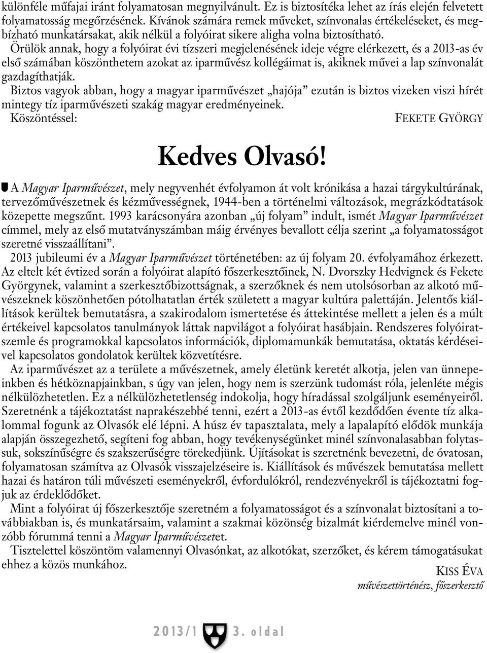 Örülök annak, hogy a folyóirat évi tízszeri meg je lenésének ideje végre elérkezett, és a 2013-as év elsô számában köszönthetem azokat az iparmûvész kollé gáimat is, akiknek mûvei a lap szín vo nalát