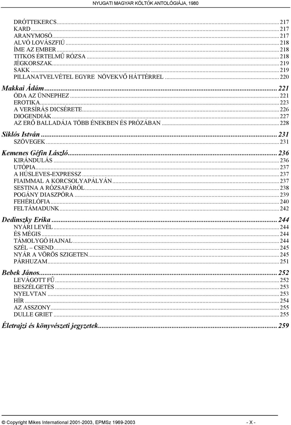 .. 231 Kemenes Géfin László...236 KIRÁNDULÁS... 236 UTÓPIA... 237 A HÚSLEVES-EXPRESSZ... 237 FIAIMMAL A KORCSOLYAPÁLYÁN... 237 SESTINA A RÓZSAFÁRÓL... 238 POGÁNY DIASZPÓRA... 239 FEHÉRLÓFIA.