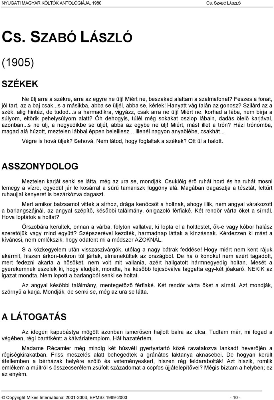 Miért ne, korhad a lába, nem bírja a súlyom, eltörik pehelysúlyom alatt? Óh dehogyis, túlél még sokakat oszlop lábain, dadás ölelő karjával, azonban.