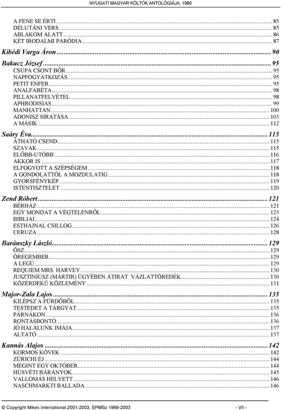 .. 117 ELFOGYOTT A SZÉPSÉGEM... 118 A GONDOLATTÓL A MOZDULATIG... 118 GYORSFÉNYKÉP... 119 ISTENTISZTELET... 120 Zend Róbert...121 BÉRHÁZ... 121 EGY MONDAT A VÉGTELENRŐL... 123 BIBLIAI.