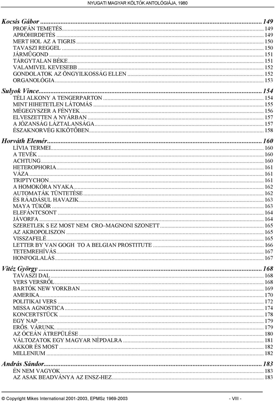 .. 157 A JÓZANSÁG LÁZTALANSÁGA... 157 ÉSZAKNORVÉG KIKÖTŐBEN... 158 Horváth Elemér...160 LÍVIA TERMEI... 160 A TEVÉK... 160 ACHTUNG... 160 HETEROPHORIA... 161 VÁZA... 161 TRIPTYCHON.