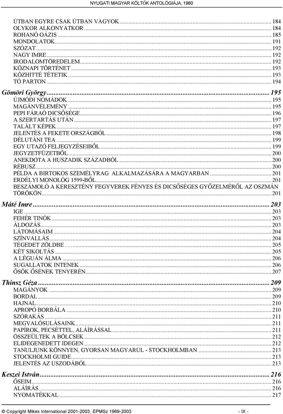 .. 198 DÉLUTÁNI TEA... 199 EGY UTAZÓ FELJEGYZÉSEIBŐL... 199 JEGYZETFÜZETBŐL... 200 ANEKDOTA A HUSZADIK SZÁZADBÓL... 200 RÉBUSZ... 200 PÉLDA A BIRTOKOS SZEMÉLYRAG ALKALMAZÁSÁRA A MAGYARBAN.