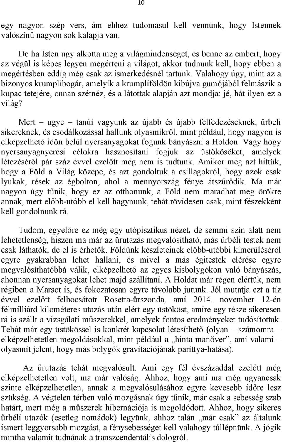 tartunk. Valahogy úgy, mint az a bizonyos krumplibogár, amelyik a krumpliföldön kibújva gumójából felmászik a kupac tetejére, onnan szétnéz, és a látottak alapján azt mondja: jé, hát ilyen ez a világ?