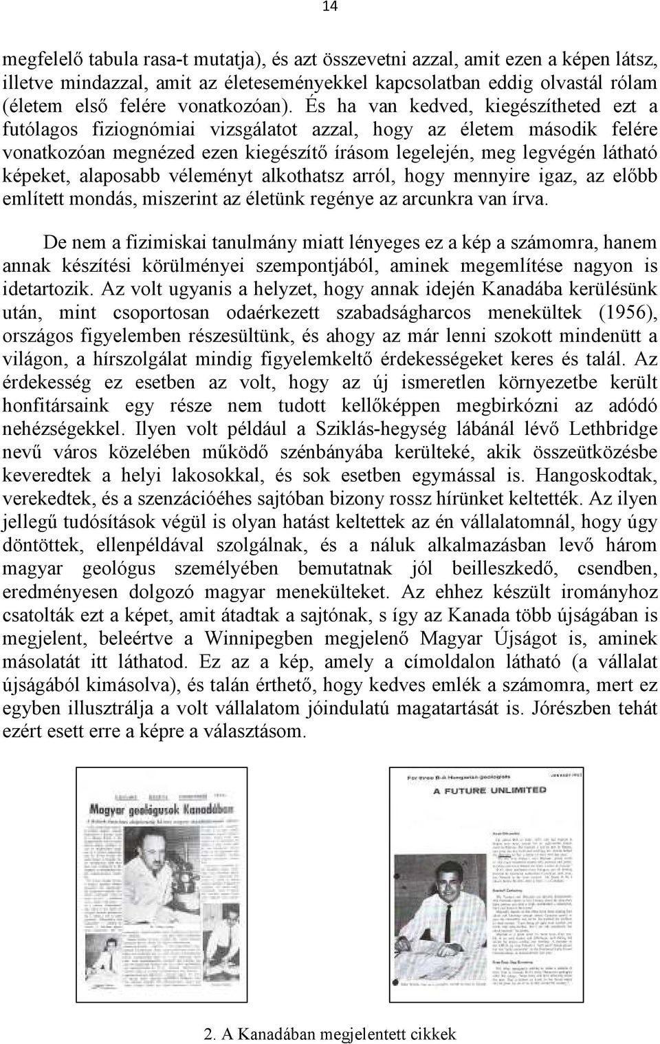 alaposabb véleményt alkothatsz arról, hogy mennyire igaz, az előbb említett mondás, miszerint az életünk regénye az arcunkra van írva.