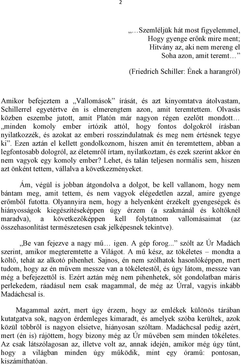 Olvasás közben eszembe jutott, amit Platón már nagyon régen ezelőtt mondott minden komoly ember irtózik attól, hogy fontos dolgokról írásban nyilatkozzék, és azokat az emberi rosszindulatnak és meg