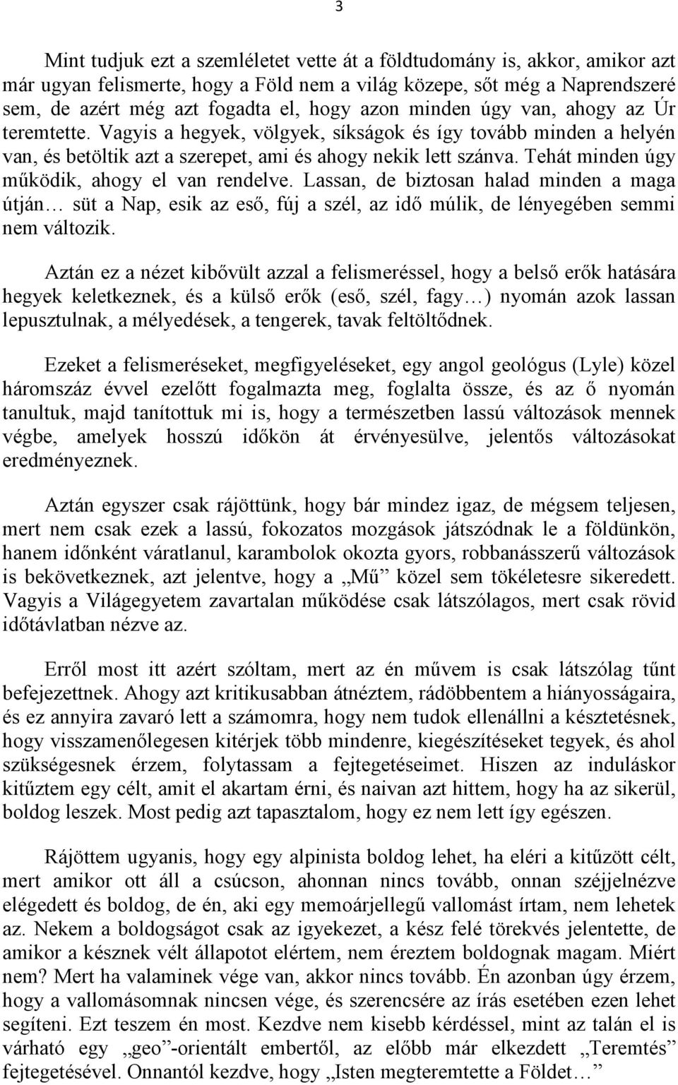 Tehát minden úgy működik, ahogy el van rendelve. Lassan, de biztosan halad minden a maga útján süt a Nap, esik az eső, fúj a szél, az idő múlik, de lényegében semmi nem változik.