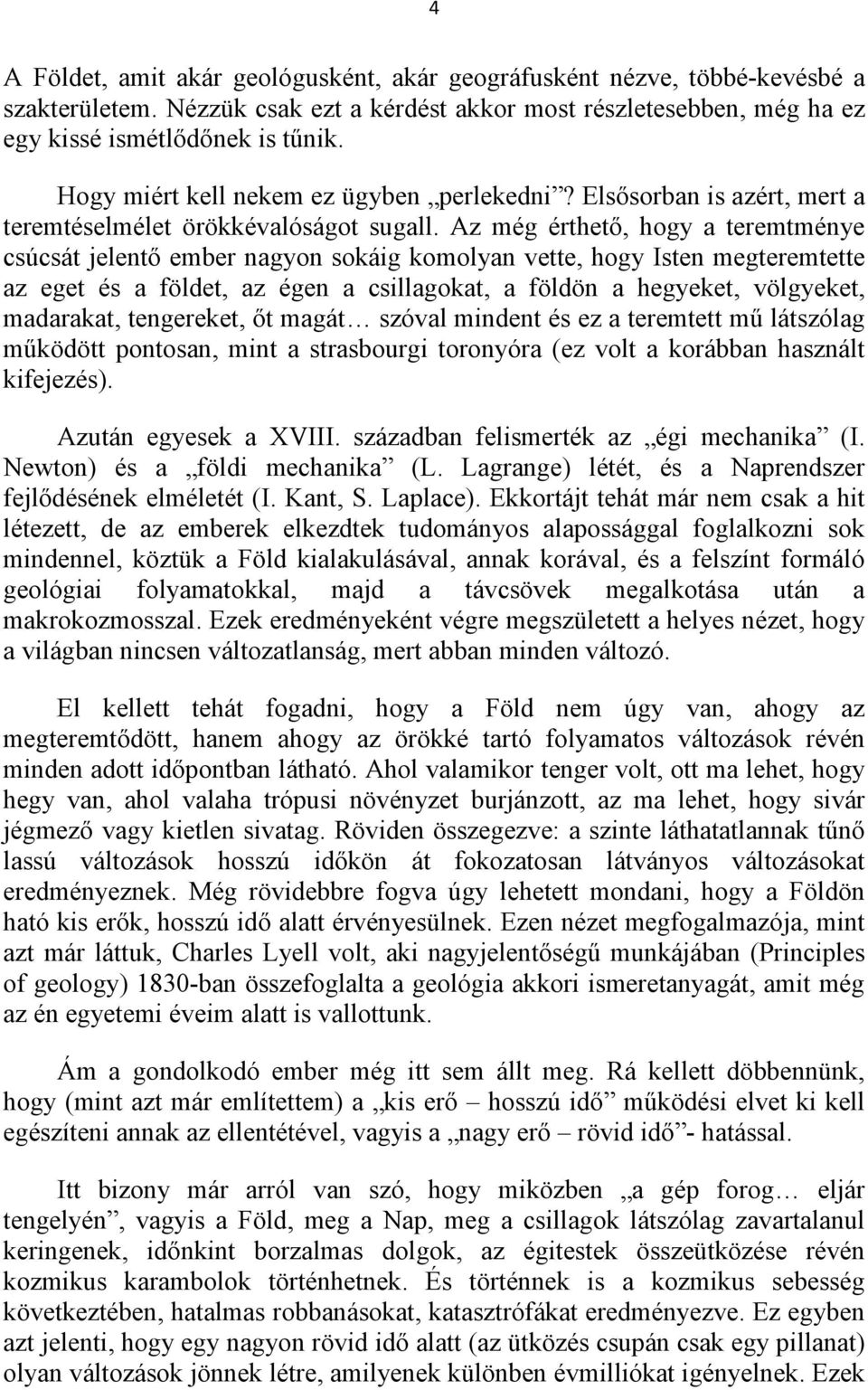 Az még érthető, hogy a teremtménye csúcsát jelentő ember nagyon sokáig komolyan vette, hogy Isten megteremtette az eget és a földet, az égen a csillagokat, a földön a hegyeket, völgyeket, madarakat,