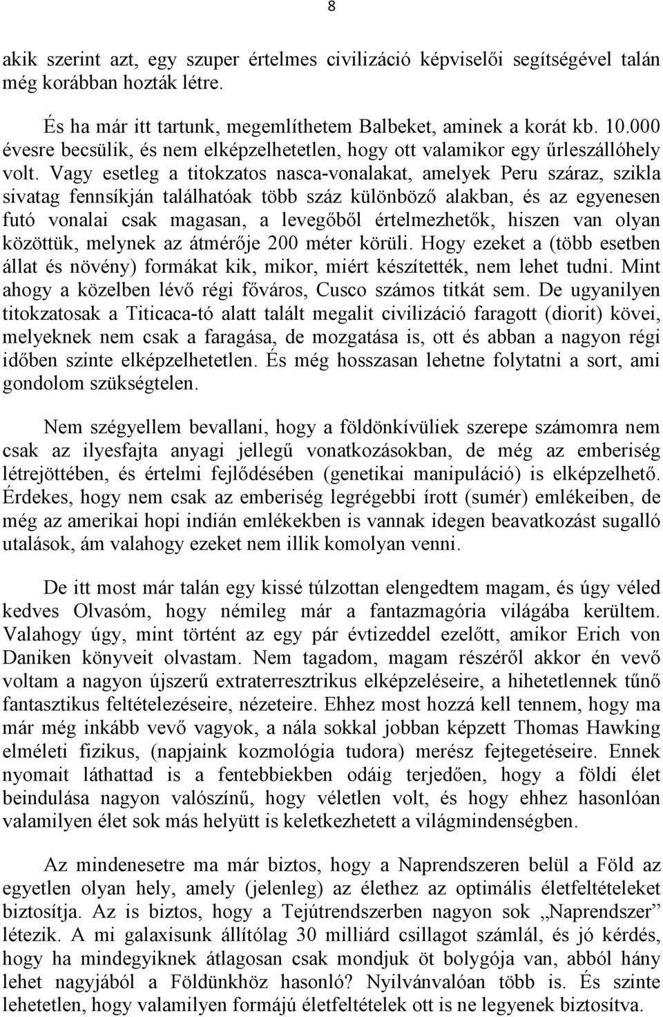 Vagy esetleg a titokzatos nasca-vonalakat, amelyek Peru száraz, szikla sivatag fennsíkján találhatóak több száz különböző alakban, és az egyenesen futó vonalai csak magasan, a levegőből